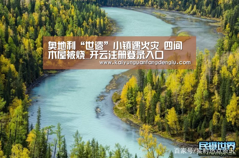 奥地利“世遗”小镇遇火灾 四间木屋被烧_开云注册登录入口(图1) 开云官方入口