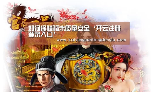 如何保障稻米质量安全‘开云注册登录入口’(图3) 开云官方登录
